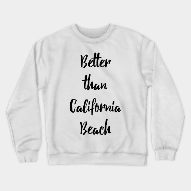 Better than California Beach Crewneck Sweatshirt by Evlar